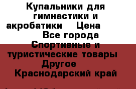 Купальники для гимнастики и акробатики  › Цена ­ 1 500 - Все города Спортивные и туристические товары » Другое   . Краснодарский край